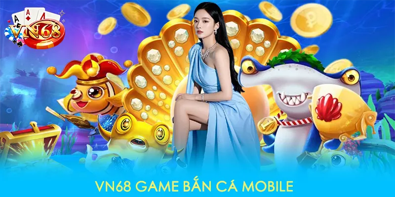 VN68 game bắn cá mobile VN68 game bắn cá mobile