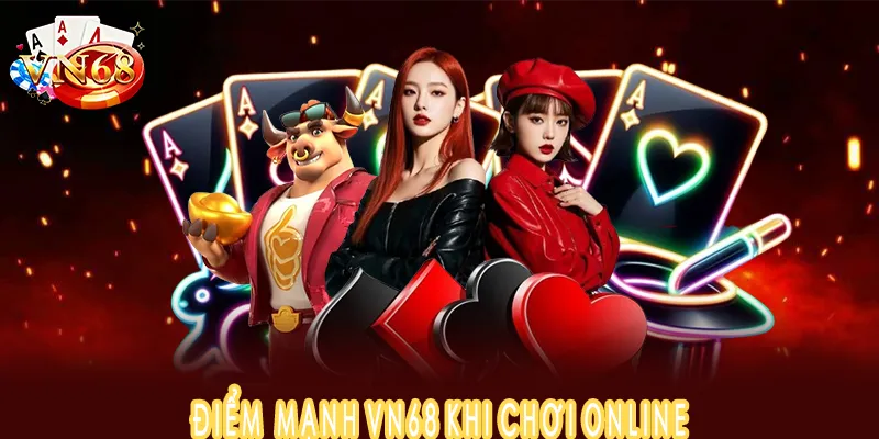 Điểm mạnh VN68 khi chơi online Điểm mạnh VN68 khi chơi online
