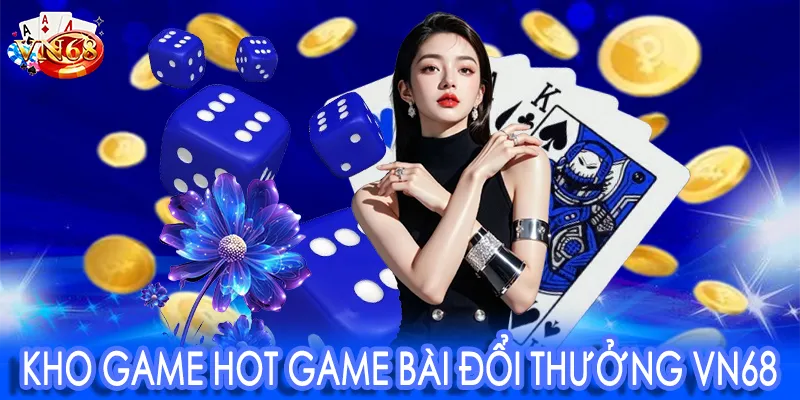 Kho game hot game bài đổi thưởng VN68
