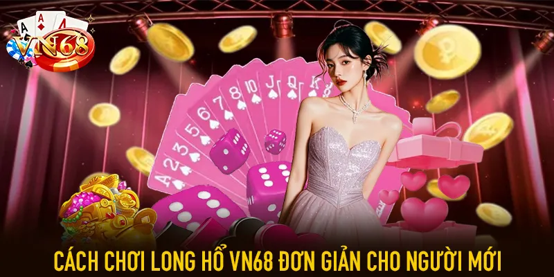 Cách chơi Long Hổ VN68 đơn giản cho người mới