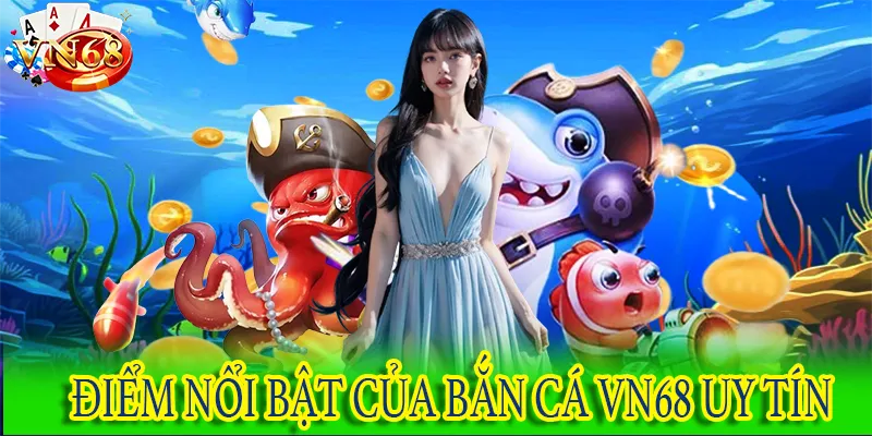 Điểm nổi bật của Bắn Cá VN68 uy tín