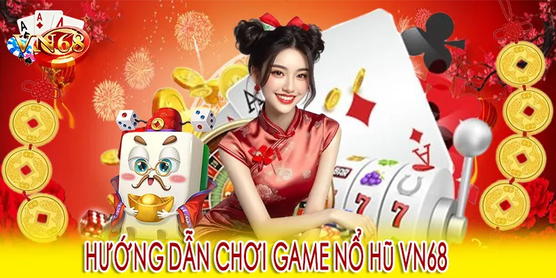 Hướng dẫn chơi game nổ hũ VN68