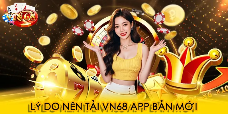 Lý do nên tải VN68 app bản mới