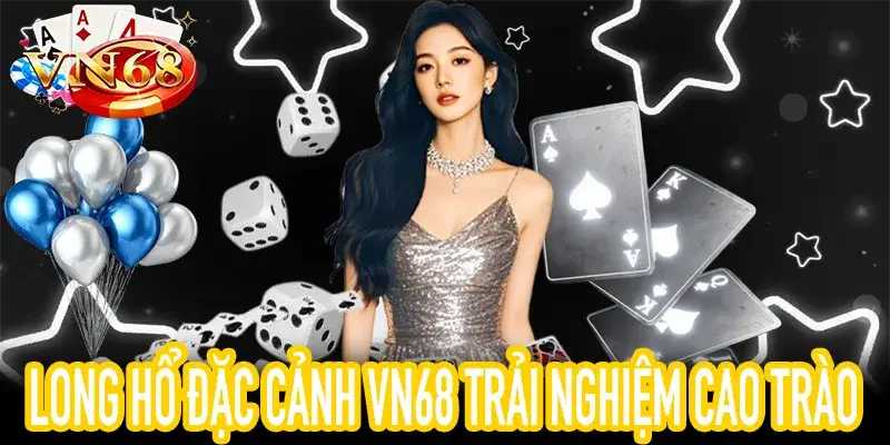 Trải nghiệm Long Hổ Đặc Cảnh trên VN68 an toàn và hấp dẫn