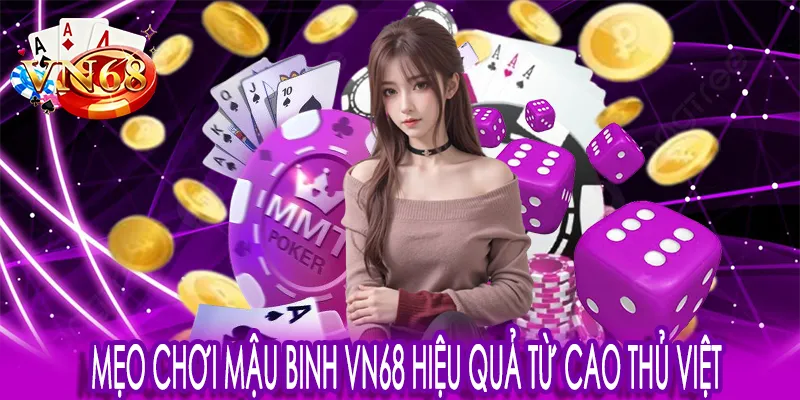 Mẹo chơi Mậu Binh VN68 hiệu quả từ cao thủ Việt