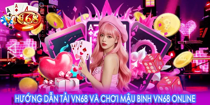 Hướng dẫn tải VN68 và chơi Mậu Binh VN68 online