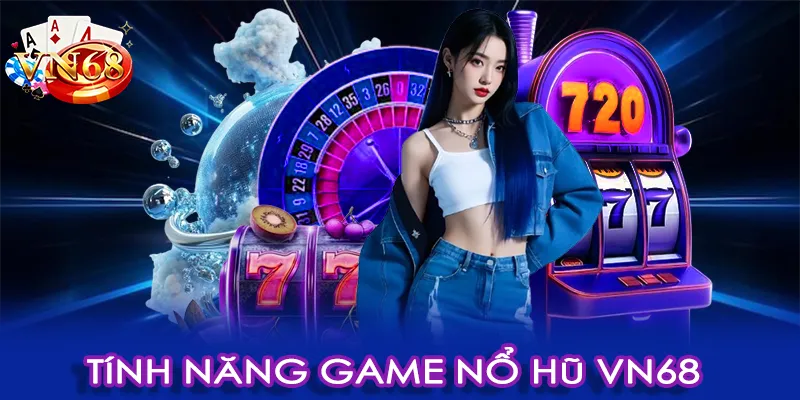 Tính năng game nổ hũ VN68