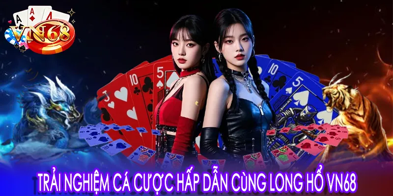 Trải nghiệm cá cược hấp dẫn cùng Long Hổ VN68