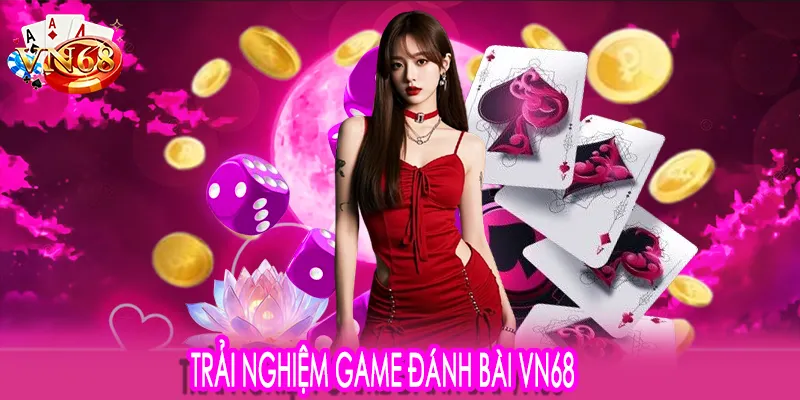 Trải nghiệm game đánh bài VN68
