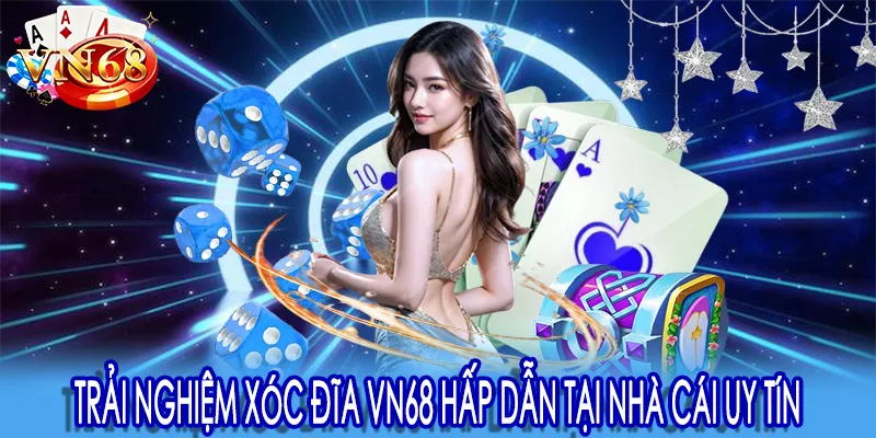 Trải nghiệm Xóc Đĩa VN68 hấp dẫn tại nhà cái uy tín