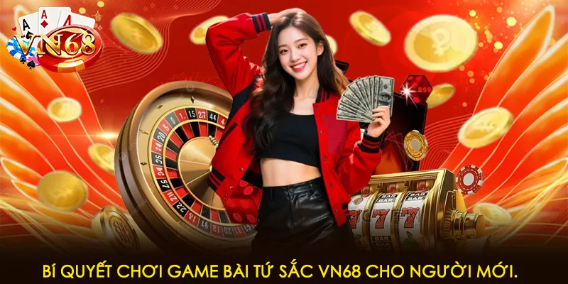 Bí quyết chơi game bài tứ sắc VN68 cho người mới