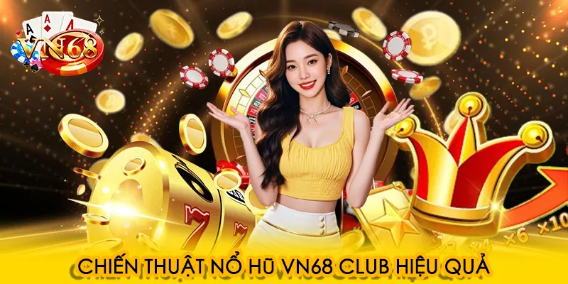Chiến thuật nổ hũ VN68 club hiệu quả