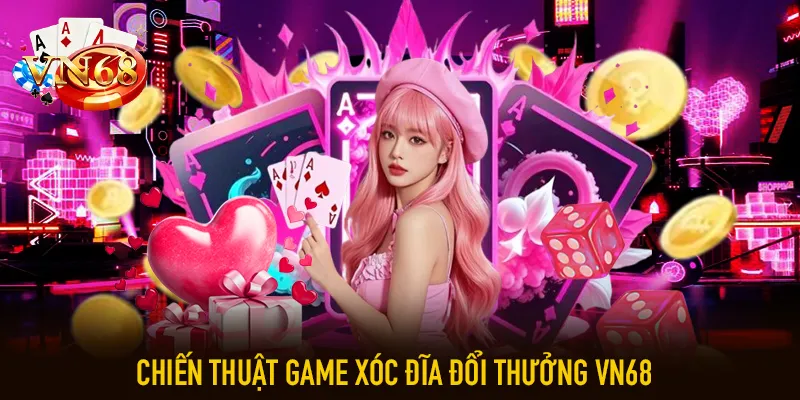 Chiến thuật game xóc đĩa đổi thưởng VN68