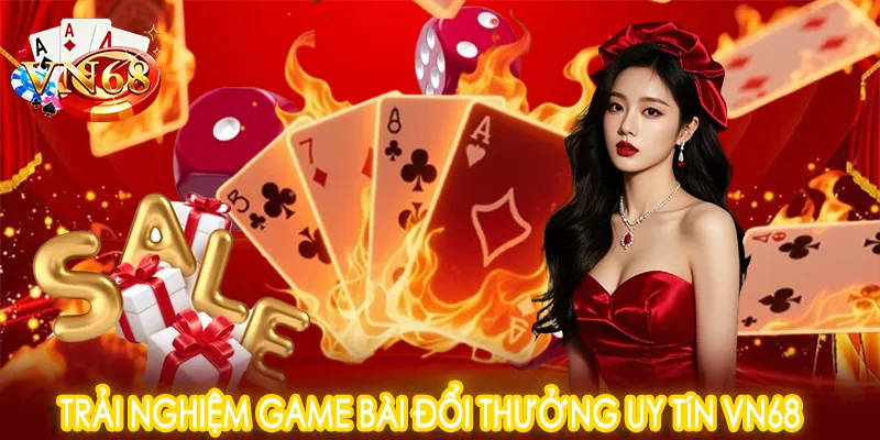Trải nghiệm game bài đổi thưởng uy tín VN68