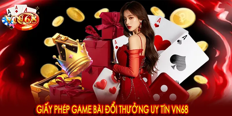 Giấy phép game bài đổi thưởng uy tín VN68