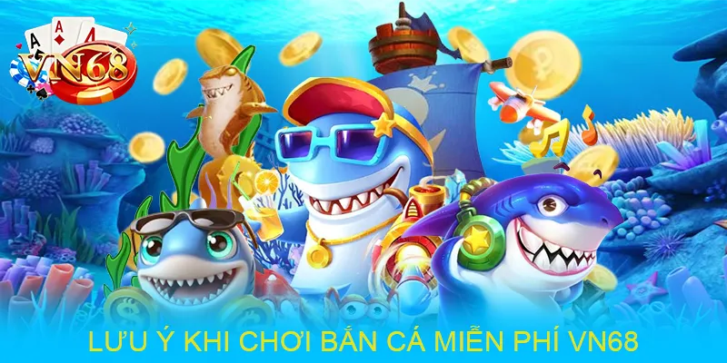 Lưu ý khi chơi bắn cá miễn phí VN68