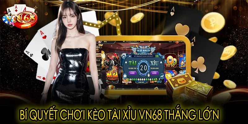 Bí quyết chơi kèo tài xỉu VN68 thắng lớn