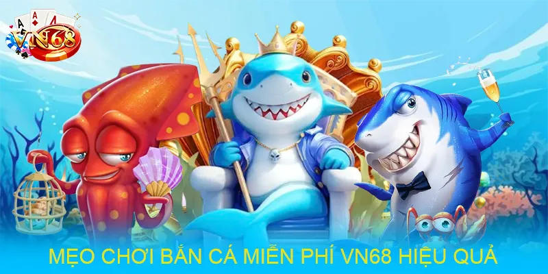 Mẹo chơi bắn cá miễn phí VN68 hiệu quả
