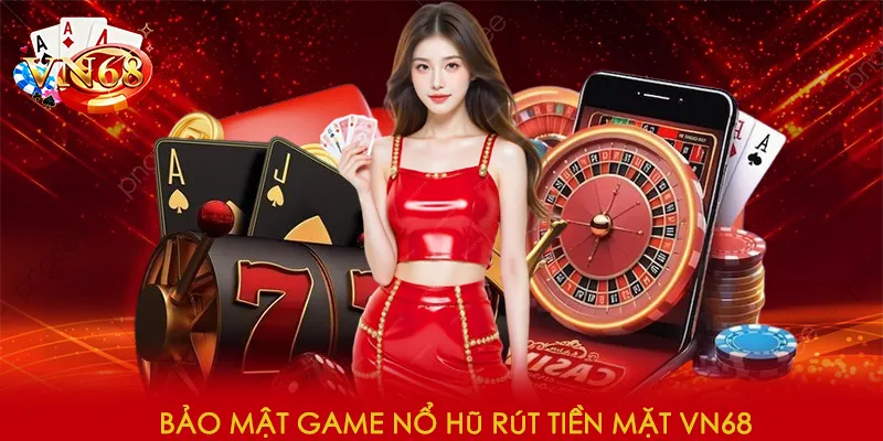 Bảo mật game nổ hũ rút tiền mặt VN68