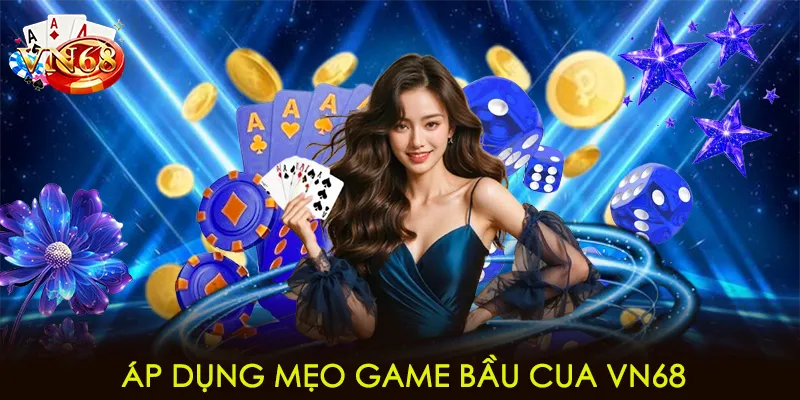 Áp dụng mẹo game bầu cua VN68
