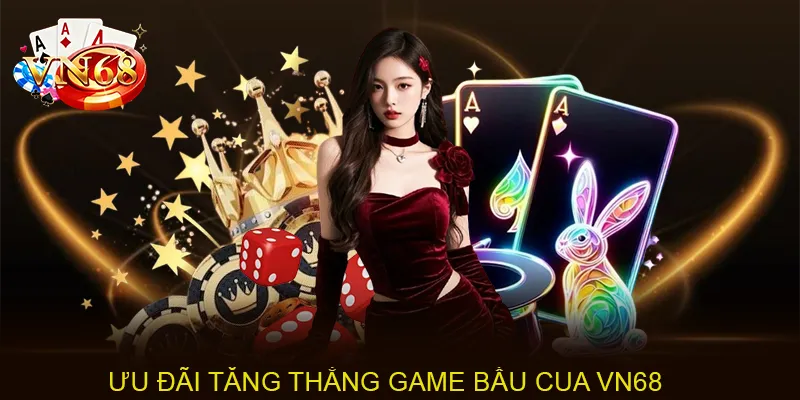 Ưu đãi tăng thắng game bầu cua VN68