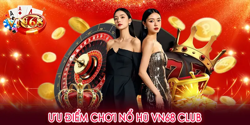 Ưu điểm chơi nổ hũ VN68 club