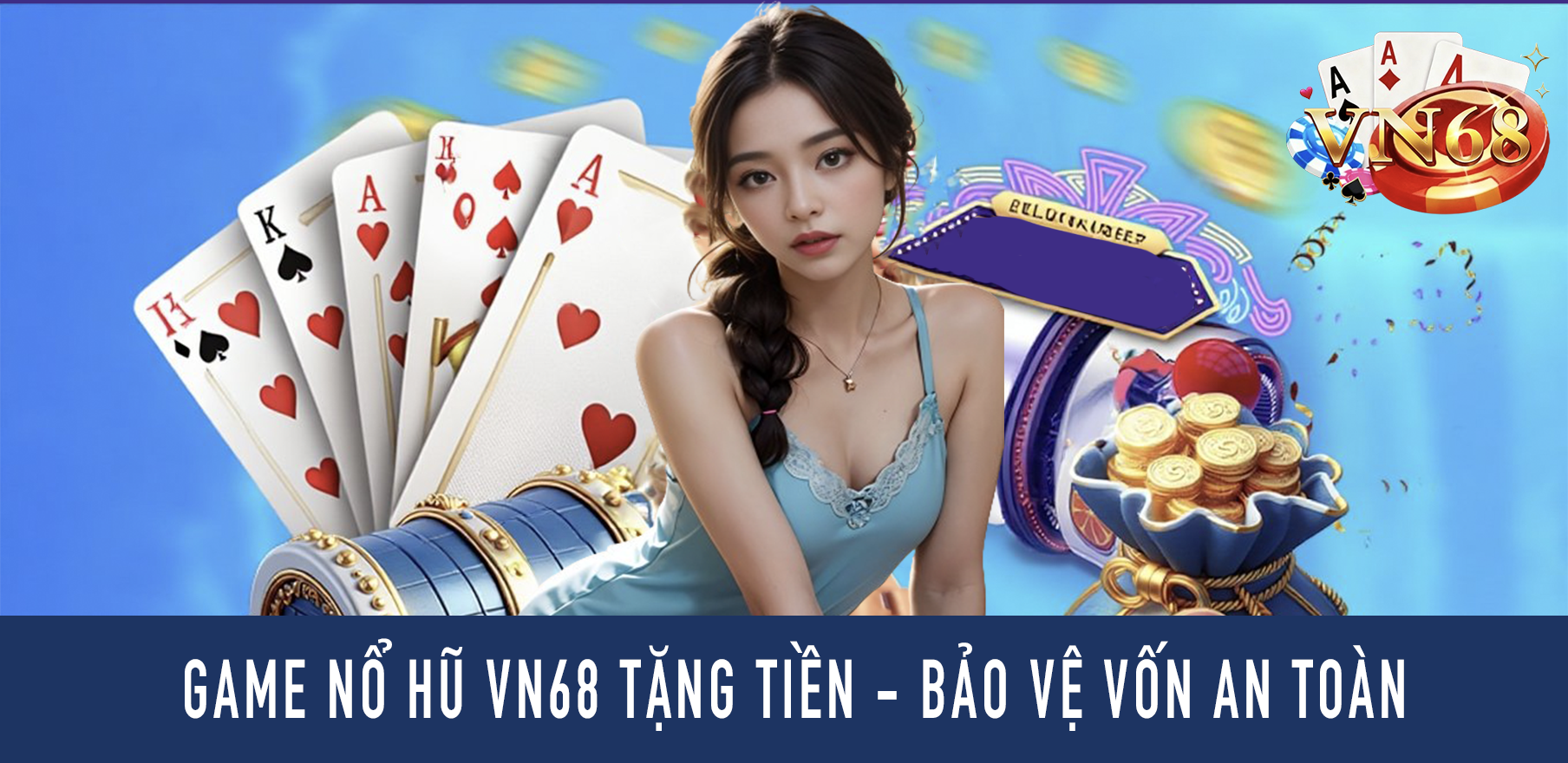 Game Nổ Hũ VN68 Tặng Tiền - Bảo vệ vốn an toàn