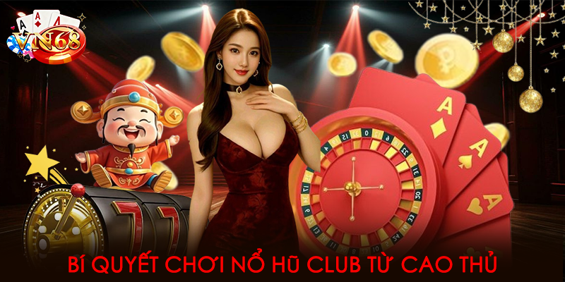 Bí quyết chơi nổ hũ club từ cao thủ
