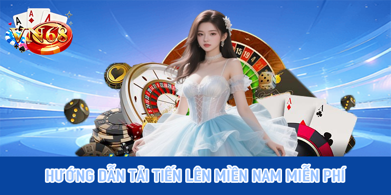 Hướng dẫn tải tiến lên miền nam miễn phí