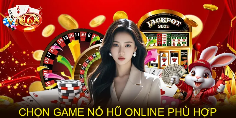 Chọn game nổ hũ online phù hợp