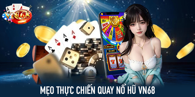 Mẹo thực chiến quay nổ hũ VN68
