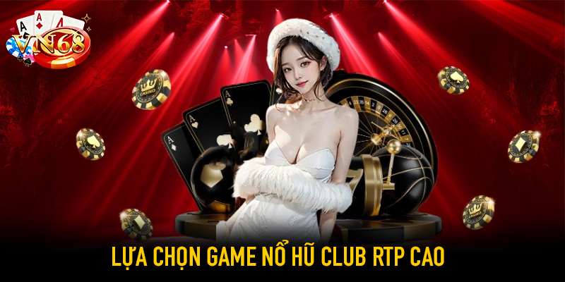 Lựa chọn game nổ hũ club RTP cao