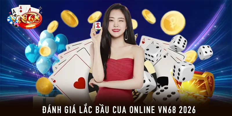 Đánh giá lắc bầu cua online VN68 2026