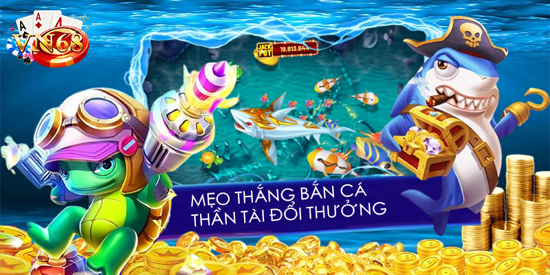 Mẹo thắng bắn cá thần tài đổi thưởng
