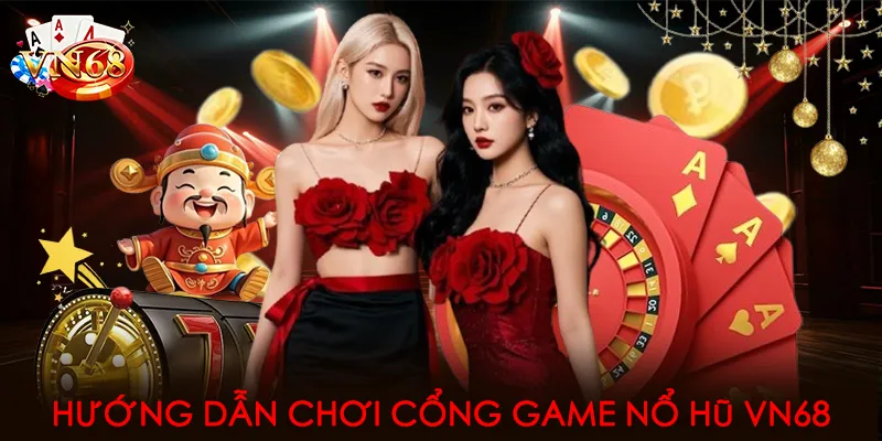 Hướng dẫn chơi cổng game nổ hũ VN68