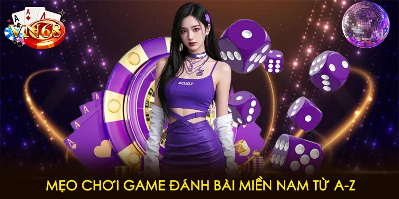 Mẹo chơi game đánh bài miền nam từ A-Z