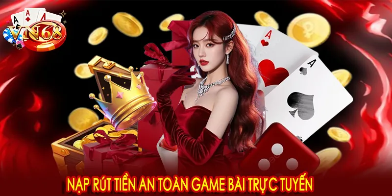 Nạp rút tiền an toàn game bài trực tuyến