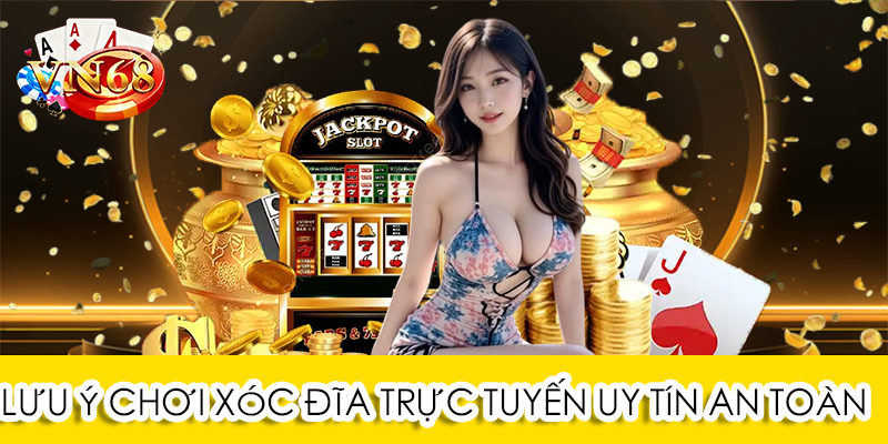 Lưu ý chơi xóc đĩa trực tuyến uy tín an toàn