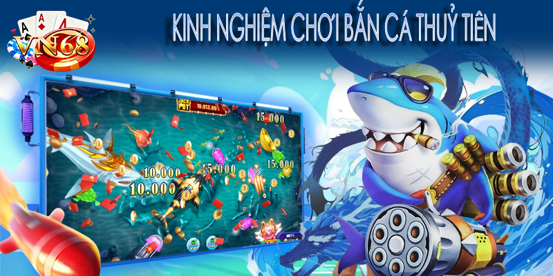 Kinh nghiệm chơi Bắn cá Thuỷ Tiên