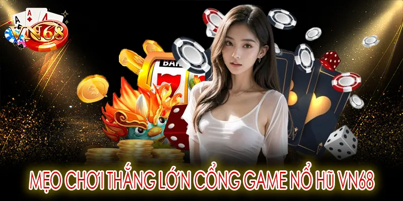 Mẹo chơi thắng lớn cổng game nổ hũ VN68