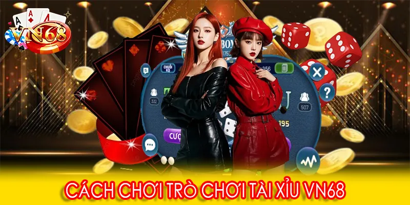 Cách chơi trò chơi tài xỉu VN68