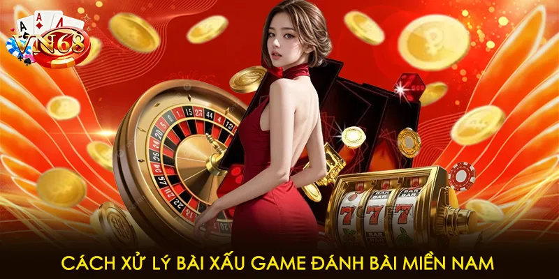 Cách xử lý bài xấu game đánh bài miền nam