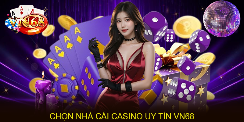Chọn nhà cái casino uy tín VN68