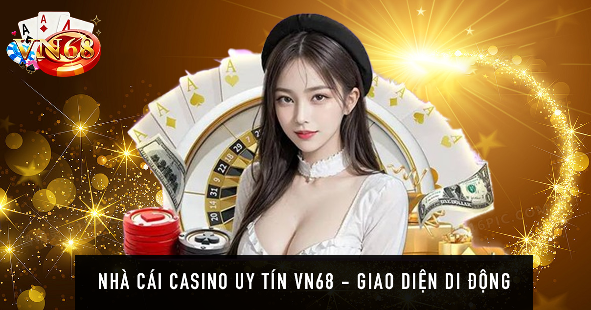 Nhà cái casino uy tín VN68 - Giao diện di động