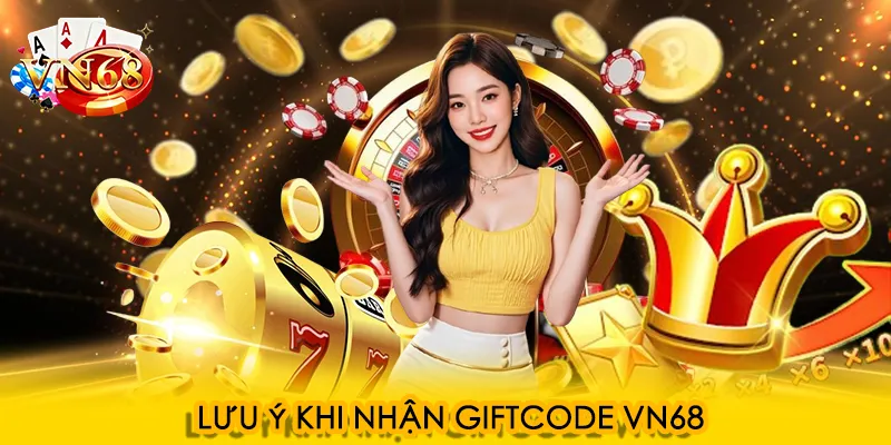 Lưu ý khi nhận Giftcode VN68
