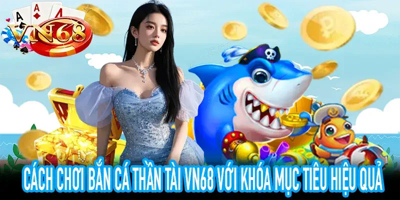 hướng dẫn chơi bắn cá thần tài VN68 khóa mục tiêu boss