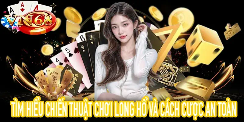 Cách Chơi Long Hổ và chiến thuật cược an toàn