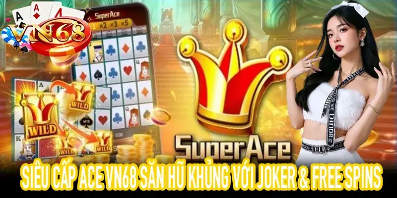 Chiến thuật săn hũ Siêu Cấp Ace tại VN68 slot JILI